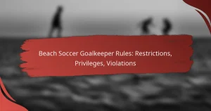 Beach Soccer Goalkeeper Rules: Restrictions, Privileges, Violations