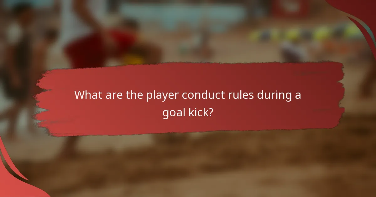 What are the player conduct rules during a goal kick?