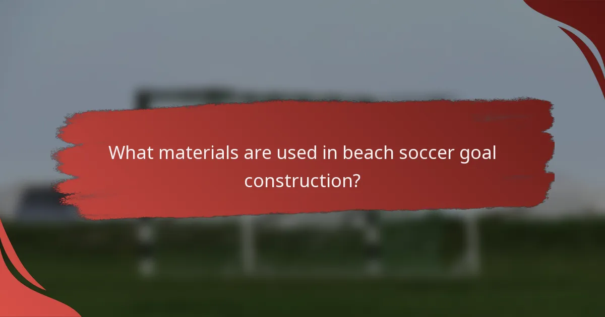 What materials are used in beach soccer goal construction?