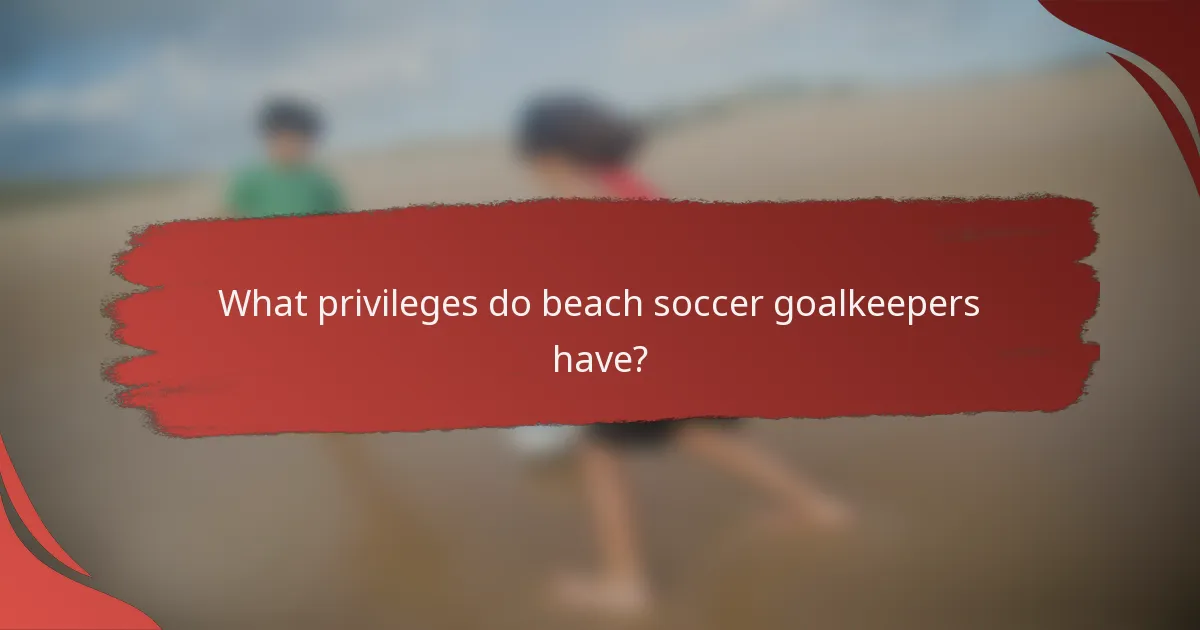 What privileges do beach soccer goalkeepers have?