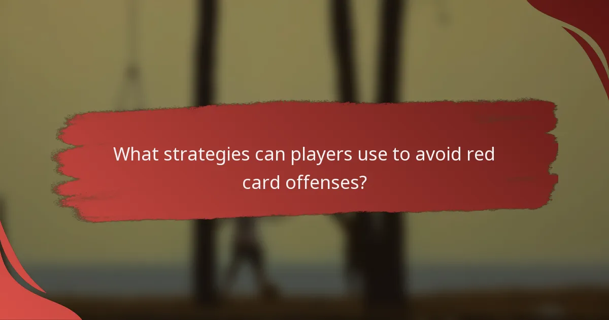 What strategies can players use to avoid red card offenses?
