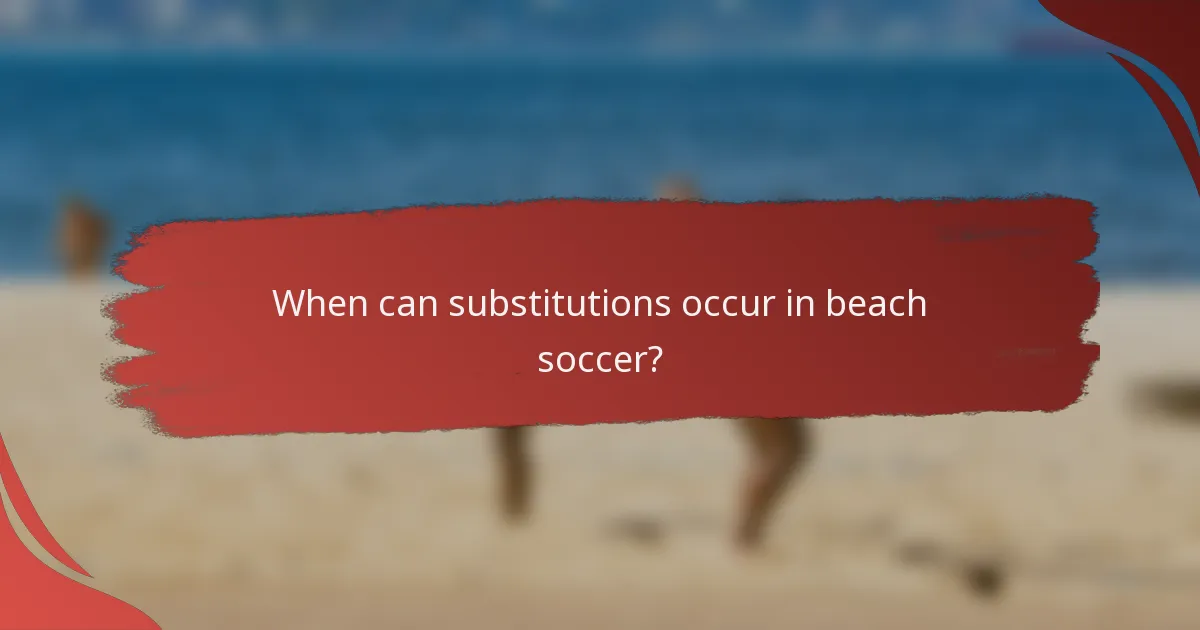 When can substitutions occur in beach soccer?